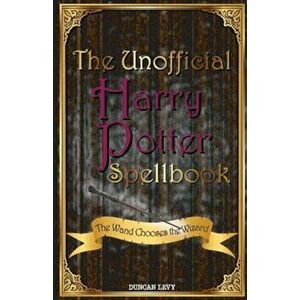 The Unofficial Harry Potter Spellbook: The Wand Chooses the Wizard, Paperback - Duncan Levy imagine