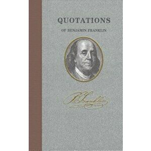 Quotations of Benjamin Franklin, Hardcover - Benjamin Franklin imagine