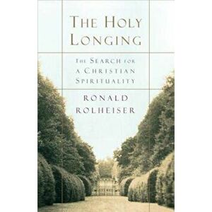 The Holy Longing: The Search for a Christian Spirituality, Paperback - Ronald Rolheiser imagine