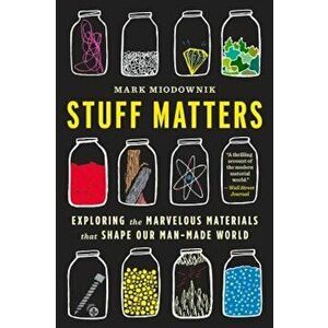 Stuff Matters: Exploring the Marvelous Materials That Shape Our Man-Made World, Paperback - Mark Miodownik imagine