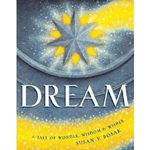 Dream: A Tale of Wonder, Wisdom & Wishes, Hardcover - Susan V. Bosak imagine