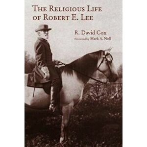 The Religious Life of Robert E. Lee, Paperback - R. David Cox imagine