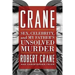Crane: Sex, Celebrity, and My Father's Unsolved Murder, Paperback - Robert Crane imagine