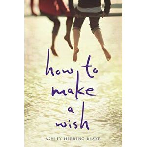 How to Make a Wish, Paperback - Ashley Herring Blake imagine