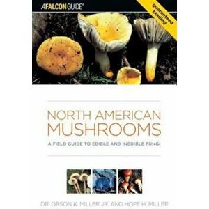 North American Mushrooms: A Field Guide to Edible and Inedible Fungi, Paperback - Orson Miller imagine