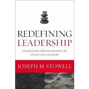 Redefining Leadership: Character-Driven Habits of Effective Leaders, Paperback - Joseph M. Stowell imagine