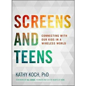 Screens and Teens: Connecting with Our Kids in a Wireless World, Paperback - Kathy Koch Phd imagine