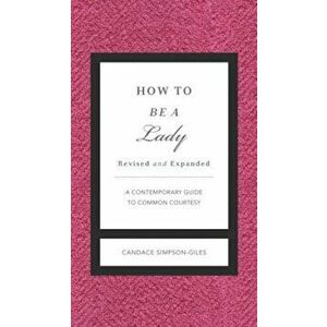 How to Be a Lady Revised and Updated: A Contemporary Guide to Common Courtesy, Hardcover - Candace Simpson-Giles imagine