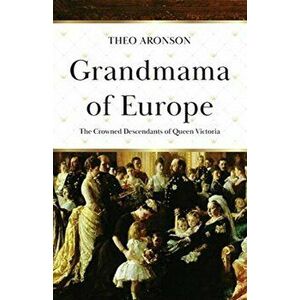 Grandmama of Europe: The Crowned Descendants of Queen Victoria, Paperback - Theo Aronson imagine