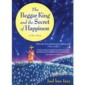 The Beggar King and the Secret of Happiness, Paperback - Joel Ben Izzy imagine