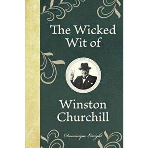 The Wicked Wit of Winston Churchill, Hardcover - Dominique Enright imagine