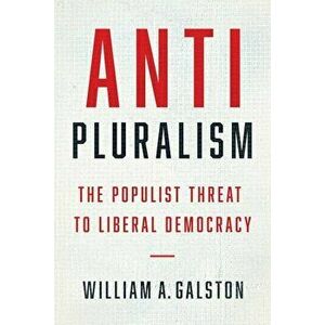 Anti-Pluralism: The Populist Threat to Liberal Democracy, Hardcover - William A. Galston imagine