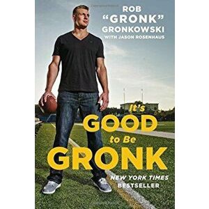 It's Good to Be Gronk, Paperback - Rob ``Gronk`` Gronkowski imagine
