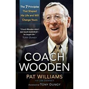 Coach Wooden: The 7 Principles That Shaped His Life and Will Change Yours, Paperback - Pat Williams imagine