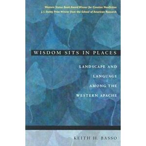 Wisdom Sits in Places: Landscape and Language Among the Western Apache, Paperback - Keith H. Basso imagine