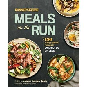 Runner's World Meals on the Run: 150 Energy-Packed Recipes in 30 Minutes or Less, Hardcover - Joanna Sayago Golub imagine