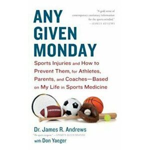 Any Given Monday: Sports Injuries and How to Prevent Them for Athletes, Parents, and Coaches - Based on My Life in Sports Medicine, Paperback - James imagine