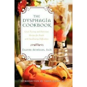 The Dysphagia Cookbook: Great Tasting and Nutritious Recipes for People with Swallowing Difficulties, Paperback - Elayne Achilles imagine