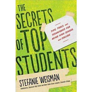 The Secrets of Top Students: Tips, Tools, and Techniques for Acing High School and College, Paperback - Stefanie Weisman imagine