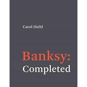 Banksy: Completed. Completed, Hardback - Carol Diehl imagine