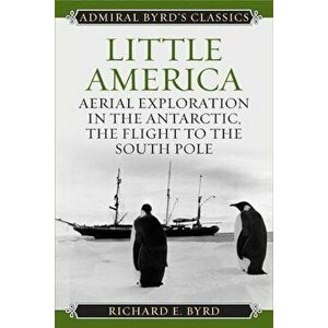 Little America: Aerial Exploration in the Antarctic, the Flight to the South Pole, Paperback - Richard Evelyn Byrd Jr. imagine
