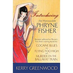 Introducing the Honorable Phryne Fisher: The First Three Phryne Fisher Mysteries, Paperback - Kerry Greenwood imagine