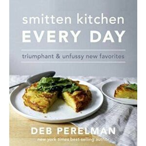 Smitten Kitchen Every Day: Triumphant and Unfussy New Favorites, Hardcover - Deb Perelman imagine