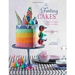 Fantasy Cakes: Magical Recipes for Fanciful Bakes, Hardcover - Angela Romeo imagine