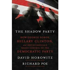 The Shadow Party: How George Soros, Hillary Clinton, and Sixties Radicals Seized Control of the Democratic Party, Paperback - David Horowitz imagine