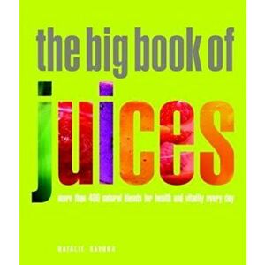 The Big Book of Juices: More Than 400 Natural Blends for Health and Vitality Every Day, Paperback - Natalie Savona imagine