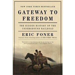 Gateway to Freedom: The Hidden History of the Underground Railroad, Paperback - Eric Foner imagine