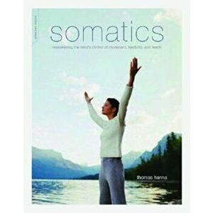 Somatics: Reawakening the Mind's Control of Movement, Flexibility, and Health, Paperback - Thomas Hanna imagine