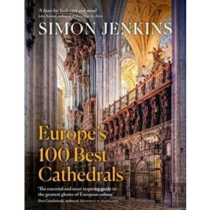 Europe's 100 Best Cathedrals, Hardback - Simon Jenkins imagine