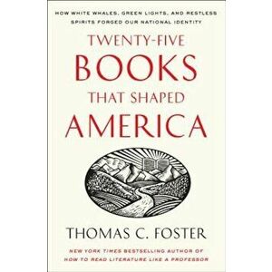 Twenty-Five Books That Shaped America: How White Whales, Green Lights, and Restless Spirits Forged Our National Identity, Paperback - Thomas C. Foster imagine