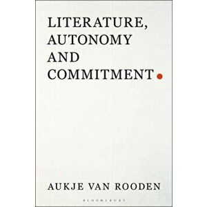 Literature, Autonomy and Commitment, Paperback - Dr Aukje Van Rooden imagine