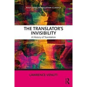 The Translator's Invisibility: A History of Translation, Paperback - Lawrence Venuti imagine