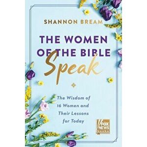 Women of the Bible Speak. The Wisdom of 16 Women and Their Lessons for Today, Hardback - Shannon Bream imagine