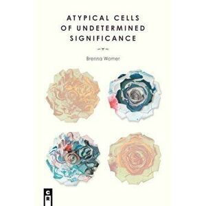 Atypical Cells of Undetermined Significance, Paperback - Brenna Womer imagine