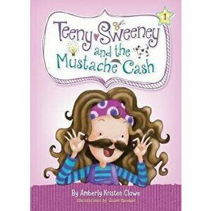 Teeny Sweeney and the Mustache Cash, Paperback - Amberly Kristen Clowe imagine