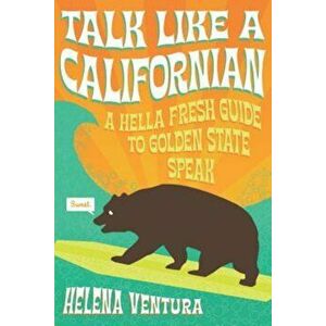 Talk Like a Californian: A Hella Fresh Guide to Golden State Speak, Paperback - Helena Ventura imagine