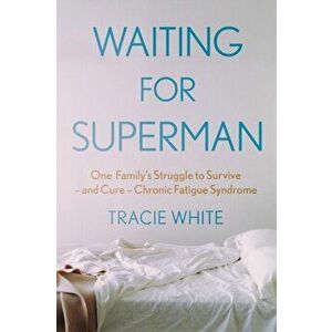 Waiting For Superman. One Family's Struggle to Survive - and Cure - Chronic Fatigue Syndrome, Paperback - Tracie White imagine