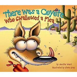 There Was a Coyote Who Swallowed a Flea, Hardcover - Jennifer Ward imagine