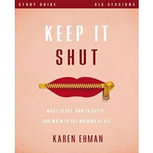 Keep It Shut Study Guide: What to Say, How to Say It, and When to Say Nothing at All, Paperback - Karen Ehman imagine