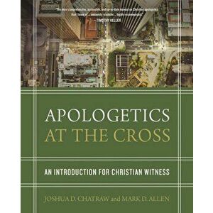 Apologetics at the Cross: An Introduction for Christian Witness, Hardcover - Joshua D. Chatraw imagine