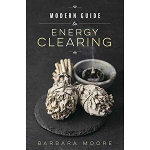 Modern Guide to Energy Clearing, Paperback - Barbara Moore imagine