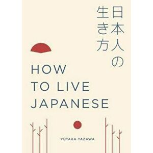 How to Live Japanese, Hardcover - Yutaka Yazawa imagine