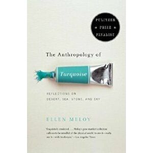 The Anthropology of Turquoise: Reflections on Desert, Sea, Stone, and Sky, Paperback - Ellen Meloy imagine