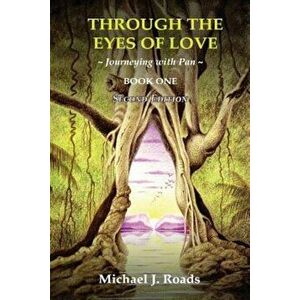 Through the Eyes of Love: Journeying with Pan, Book One, Paperback - Michael J. Roads imagine