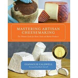 Mastering Artisan Cheesemaking: The Ultimate Guide for Home-Scale and Market Producer, Paperback - Gianaclis Caldwell imagine