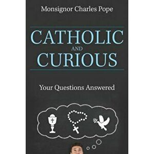 Catholic and Curious: Your Questions Answered, Paperback - Monsignor Charles Pope imagine